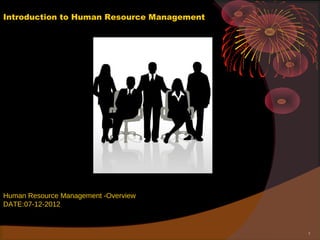 1
Introduction to Human Resource Management
Human Resource Management -Overview
DATE:07-12-2012
 