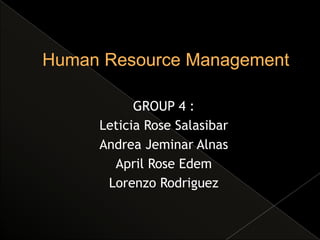 GROUP 4 :
Leticia Rose Salasibar
Andrea Jeminar Alnas
  April Rose Edem
 Lorenzo Rodriguez
 