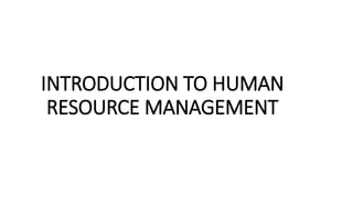 INTRODUCTION TO HUMAN
RESOURCE MANAGEMENT
 