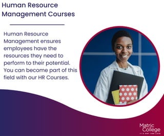 Human Resource
Management Courses
Human Resource
Management ensures
employees have the
resources they need to
perform to their potential.
You can become part of this
field with our HR Courses.
 