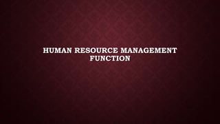 HUMAN RESOURCE MANAGEMENT
FUNCTION
 