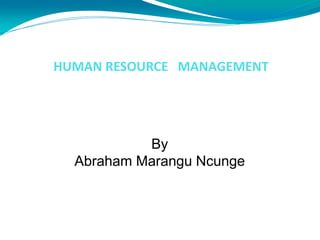 HUMAN RESOURCE MANAGEMENT
By
Abraham Marangu Ncunge
 