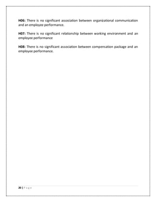 20 | P a g e
H06: There is no significant association between organizational communication
and an employee performance.
H07: There is no significant relationship between working environment and an
employee performance
H08: There is no significant association between compensation package and an
employee performance.
 