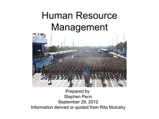 Human Resource
      Management




                  Prepared by
                 Stephen Penn
              September 29, 2012
Information derived or quoted from Rita Mulcahy
 