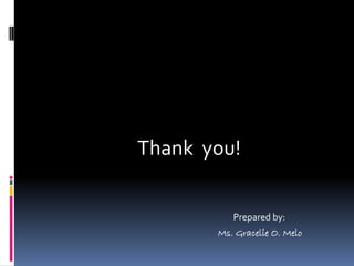 Thank you!


          Prepared by:
       Ms. Gracelie O. Melo
 