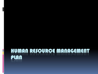HUMAN RESOURCE MANAGEMENT
PLAN
 