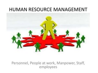 HUMAN RESOURCE MANAGEMENT
Personnel, People at work, Manpower, Staff,
employees
 
