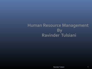 Human Resource Management
By
Ravinder Tulsiani
1Ravinder Tulsiani
 