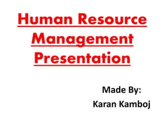 Human Resource
Management
Presentation
Made By:
Karan Kamboj
 