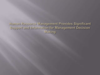 Human resource management provides significant support and information for management decision making