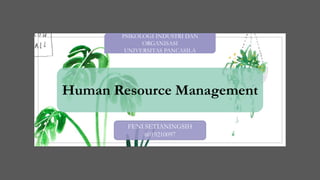 Human Resource Management
FENI SETIANINGSIH
6019210097
PSIKOLOGI INDUSTRI DAN
ORGANISASI
UNIVERSITAS PANCASILA
 