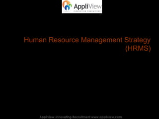 Human Resource Management Strategy
(HRMS)
Appliview-Innovating Recruitment www.appliview.comAppliview-Innovating Recruitment www.appliview.com
 