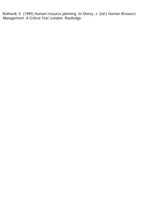 Rothwell, S. (1995) Human resource planning. In Storey, J. (ed.) Human Resource
Management: A Critical Text, London: Routledge.
 