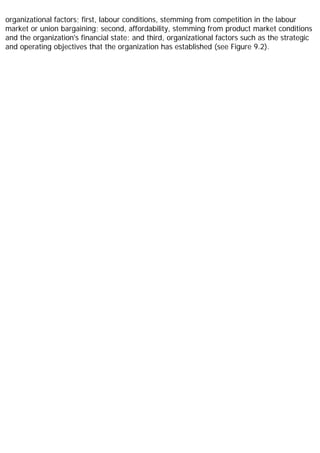 organizational factors; first, labour conditions, stemming from competition in the labour
market or union bargaining; second, affordability, stemming from product market conditions
and the organization's financial state; and third, organizational factors such as the strategic
and operating objectives that the organization has established (see Figure 9.2).
 