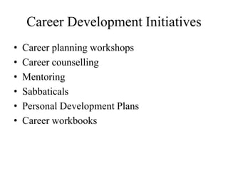 Career Development Initiatives
• Career planning workshops
• Career counselling
• Mentoring
• Sabbaticals
• Personal Development Plans
• Career workbooks
 