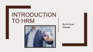 INTRODUCTION
TO HRM By Dr Kiran
Kakade
 