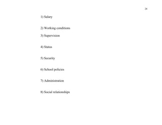 28


1) Salary


2) Working conditions

3) Supervision


4) Status


5) Security


6) School policies


7) Administration


8) Social relationships
 
