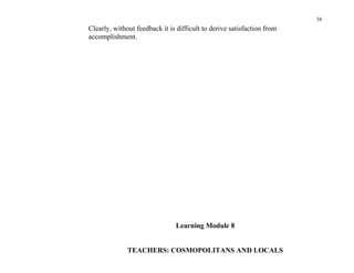 38
Clearly, without feedback it is difficult to derive satisfaction from
accomplishment.




                                Learning Module 8


              TEACHERS: COSMOPOLITANS AND LOCALS
 