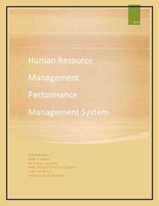 Human Resource
Management
Performance
Management System
2014
GROUP NO: 1
DHRUV MISRA
PRAJAKTA TALHATI
OBIE THERATHANATH CHERIAN
AMIT NANKANI
VENKATARAM GRANDHI
 