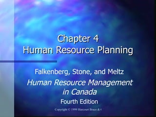 Chapter 4
Human Resource Planning

  Falkenberg, Stone, and Meltz
Human Resource Management
        in Canada
            Fourth Edition
        Copyright © 1999 Harcourt Brace & Company Canada, Ltd.
 
