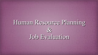 Human Resource Planning
&
Job Evaluation

 