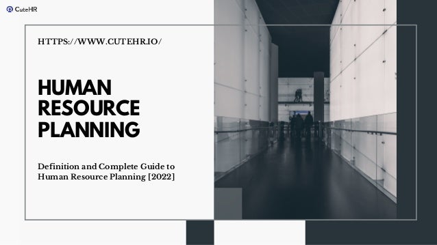 HUMAN
RESOURCE
PLANNING
HTTPS://WWW.CUTEHR.IO/
Definition and Complete Guide to
Human Resource Planning [2022]
 