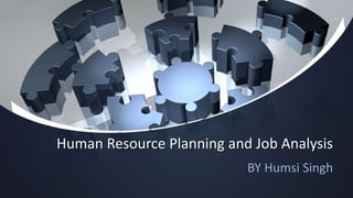 Human Resource Planning and Job Analysis
BY Humsi Singh
 