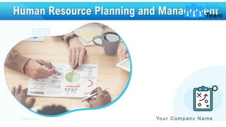 Human Resource Planning and Management
Yo u r C o mp a n y N a me
 