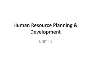 Human Resource Planning &
Development
UNIT - 1
 