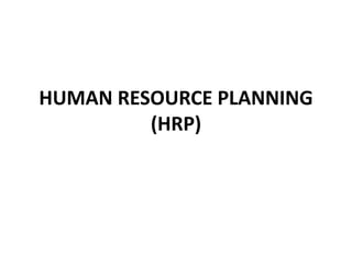 HUMAN RESOURCE PLANNING
(HRP)
 