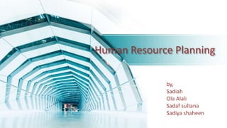 Human Resource Planning
by,
Sadiah
Ola Alali
Sadaf sultana
Sadiya shaheen
 