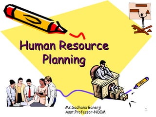 1
Human ResourceHuman Resource
PlanningPlanning
Ms.Sadhana Banerji
Asst.Professor-NDIM
 