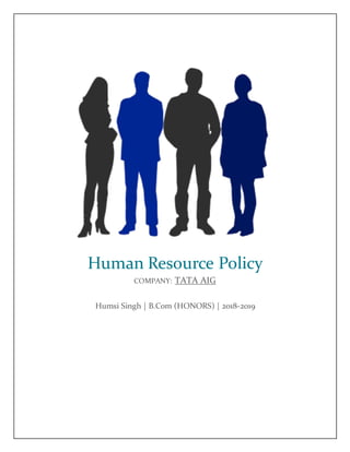 Human Resource Policy
COMPANY: TATA AIG
Humsi Singh | B.Com (HONORS) | 2018-2019
 