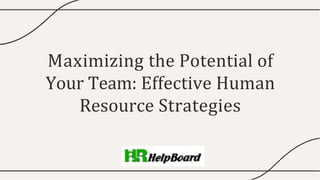 Maximizing the Potential of
Your Team: Effective Human
Resource Strategies
 