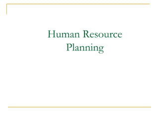 Human Resource
Planning
 