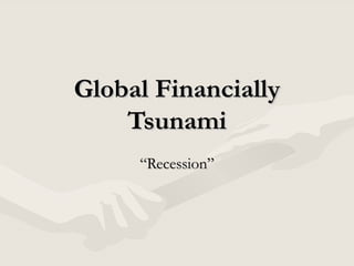 Global Financially Tsunami “Recession” 