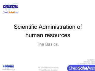 Scientific Administration of 
human resources 
The Basics. 
26 de Marzo 2009 
Dr. Jiwit Manuel Concepción 
Proyect Design Specialist 
 