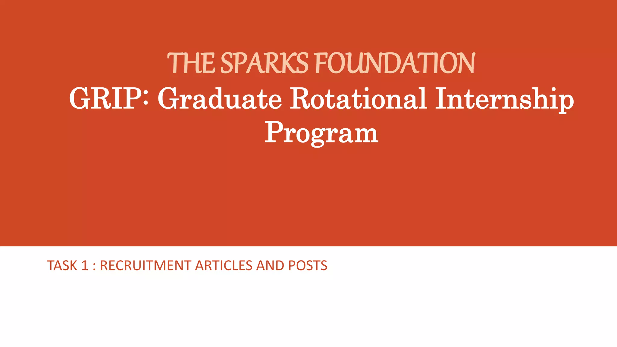THE SPARKS FOUNDATION
GRIP: Graduate Rotational Internship
Program
TASK 1 : RECRUITMENT ARTICLES AND POSTS
 