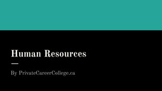 Human Resources
By PrivateCareerCollege.ca
 