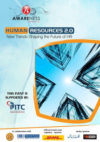 INSPIRING YOU




HUMAN RESOURCES 2.0
New Trends Shaping the Future of HR




 THIS EVENT IS
SUPPORTED BY:




                                      Official Courier and
    In collaboration with                                    Media Sponsor
                                      Logisitcis Sponsor
 