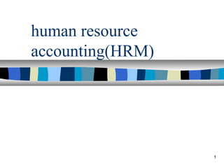 1
human resource
accounting(HRM)
 
