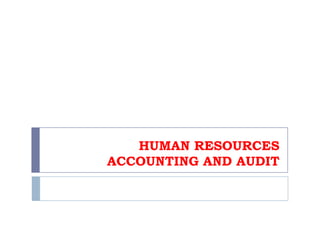 HUMAN RESOURCES
ACCOUNTING AND AUDIT
 