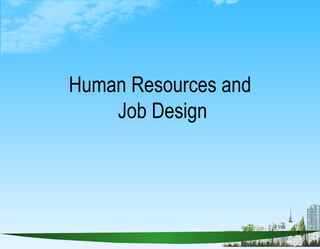 Human Resources and  Job Design 