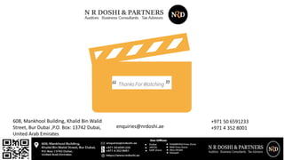ThanksFor Watching
”“
608, Mankhool Building, Khalid Bin Walid
Street, Bur Dubai ,P.O. Box: 13742 Dubai,
United Arab Emirates
enquiries@nrdoshi.ae
+971 50 6591233
+971 4 352 8001
 