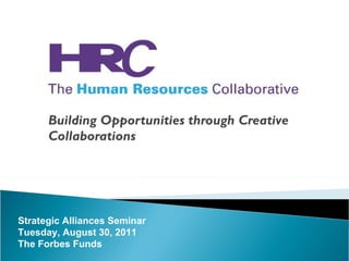 Building Opportunities through Creative Collaborations Strategic Alliances Seminar Tuesday, August 30, 2011 The Forbes Funds 