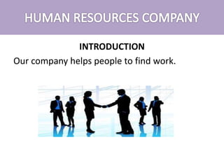 INTRODUCTION
Our company helps people to find work.
 