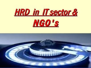 HRD in IT sector &HRD in IT sector &
NGO'sNGO's
 