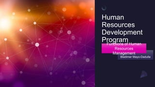 Human
Resources
Development
Program
Bladimer Mayo-Dadulla
Functions of Human
Resources
Management
 