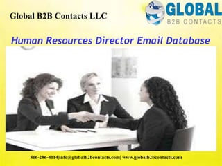 Human Resources Director Email Database
Global B2B Contacts LLC
816-286-4114|info@globalb2bcontacts.com| www.globalb2bcontacts.com
 