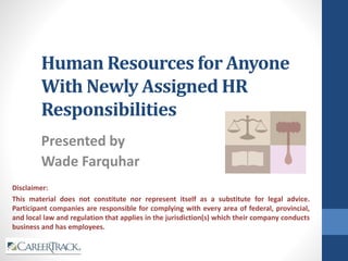 Human Resources for Those
With
New HR Roles
Presented by:
Wade Farquhar
 